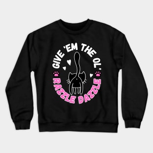 Give Em The Ol Razzle Dazzle Funny Cat Crewneck Sweatshirt